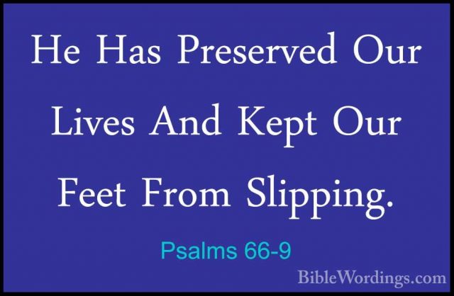 Psalms 66-9 - He Has Preserved Our Lives And Kept Our Feet From SHe Has Preserved Our Lives And Kept Our Feet From Slipping. 