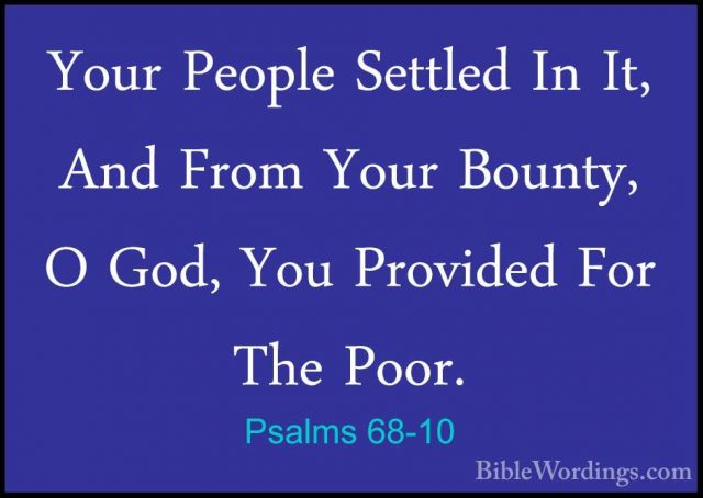 Psalms 68-10 - Your People Settled In It, And From Your Bounty, OYour People Settled In It, And From Your Bounty, O God, You Provided For The Poor. 