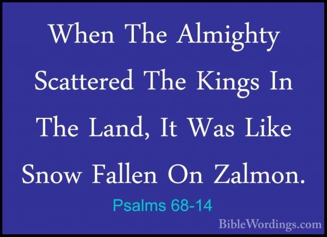 Psalms 68-14 - When The Almighty Scattered The Kings In The Land,When The Almighty Scattered The Kings In The Land, It Was Like Snow Fallen On Zalmon. 