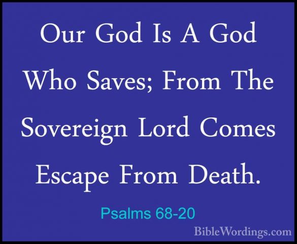 Psalms 68-20 - Our God Is A God Who Saves; From The Sovereign LorOur God Is A God Who Saves; From The Sovereign Lord Comes Escape From Death. 