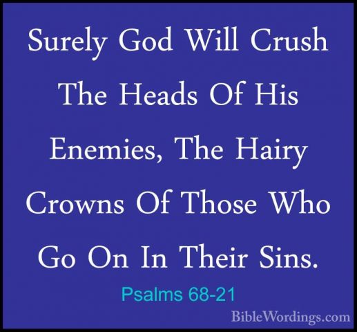 Psalms 68-21 - Surely God Will Crush The Heads Of His Enemies, ThSurely God Will Crush The Heads Of His Enemies, The Hairy Crowns Of Those Who Go On In Their Sins. 