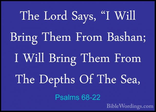 Psalms 68-22 - The Lord Says, "I Will Bring Them From Bashan; I WThe Lord Says, "I Will Bring Them From Bashan; I Will Bring Them From The Depths Of The Sea, 