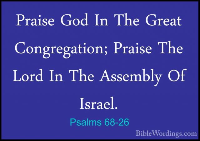 Psalms 68-26 - Praise God In The Great Congregation; Praise The LPraise God In The Great Congregation; Praise The Lord In The Assembly Of Israel. 