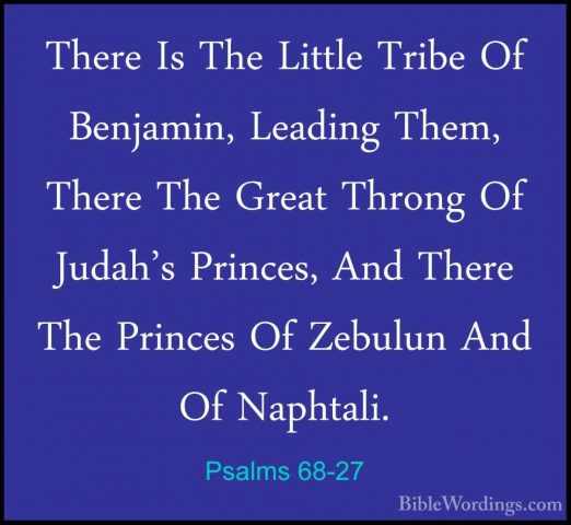 Psalms 68-27 - There Is The Little Tribe Of Benjamin, Leading TheThere Is The Little Tribe Of Benjamin, Leading Them, There The Great Throng Of Judah's Princes, And There The Princes Of Zebulun And Of Naphtali. 