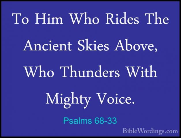 Psalms 68-33 - To Him Who Rides The Ancient Skies Above, Who ThunTo Him Who Rides The Ancient Skies Above, Who Thunders With Mighty Voice. 