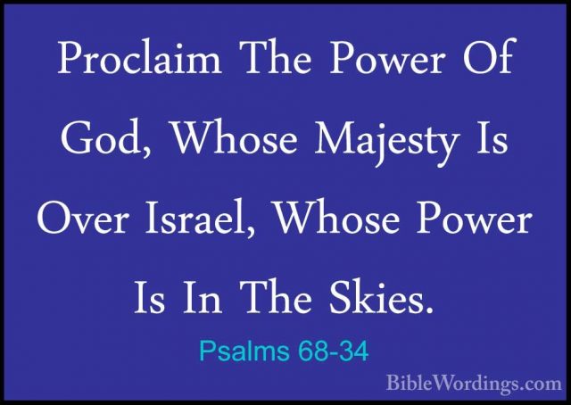 Psalms 68-34 - Proclaim The Power Of God, Whose Majesty Is Over IProclaim The Power Of God, Whose Majesty Is Over Israel, Whose Power Is In The Skies. 