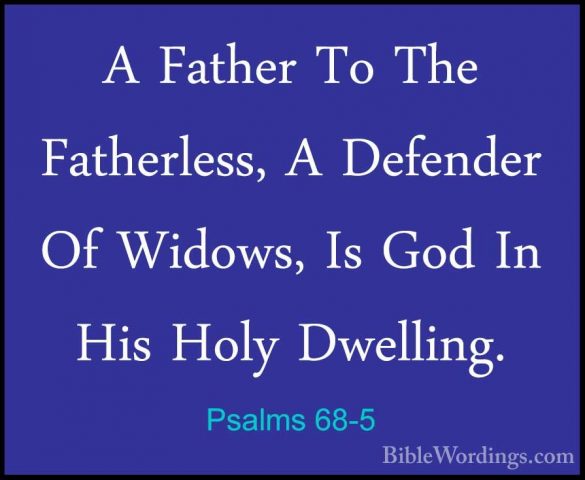 Psalms 68-5 - A Father To The Fatherless, A Defender Of Widows, IA Father To The Fatherless, A Defender Of Widows, Is God In His Holy Dwelling. 