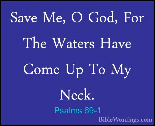 Psalms 69-1 - Save Me, O God, For The Waters Have Come Up To My NSave Me, O God, For The Waters Have Come Up To My Neck. 