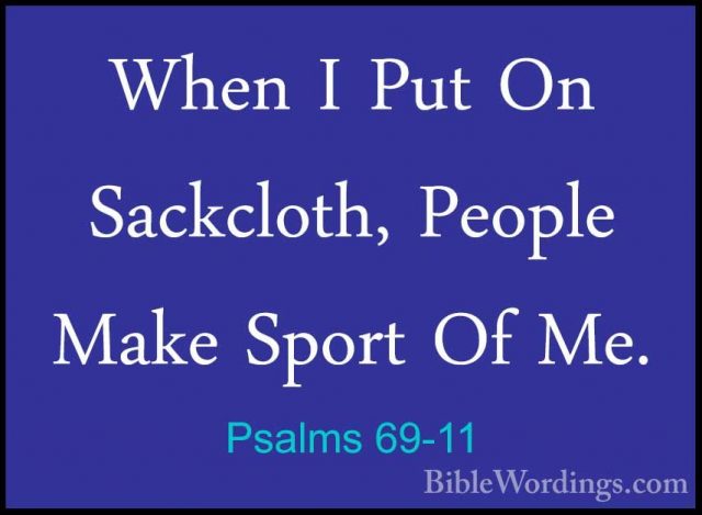 Psalms 69-11 - When I Put On Sackcloth, People Make Sport Of Me.When I Put On Sackcloth, People Make Sport Of Me. 