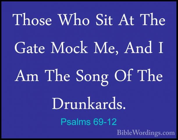 Psalms 69-12 - Those Who Sit At The Gate Mock Me, And I Am The SoThose Who Sit At The Gate Mock Me, And I Am The Song Of The Drunkards. 