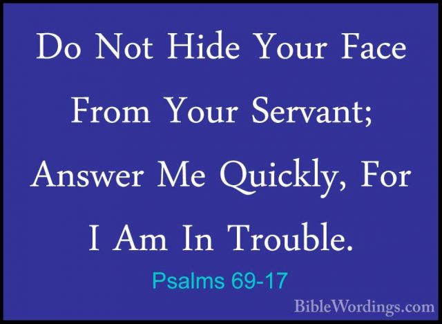 Psalms 69-17 - Do Not Hide Your Face From Your Servant; Answer MeDo Not Hide Your Face From Your Servant; Answer Me Quickly, For I Am In Trouble. 