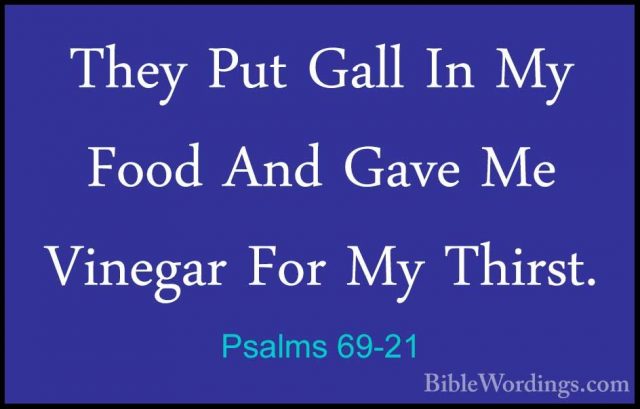 Psalms 69-21 - They Put Gall In My Food And Gave Me Vinegar For MThey Put Gall In My Food And Gave Me Vinegar For My Thirst. 