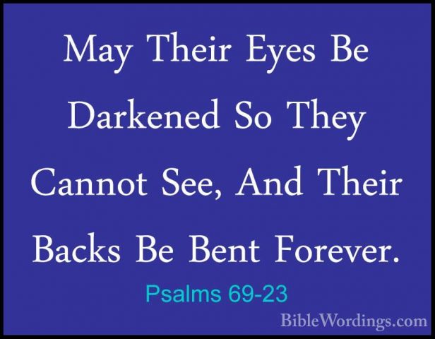 Psalms 69-23 - May Their Eyes Be Darkened So They Cannot See, AndMay Their Eyes Be Darkened So They Cannot See, And Their Backs Be Bent Forever. 