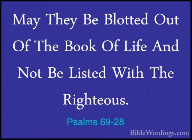 Psalms 69-28 - May They Be Blotted Out Of The Book Of Life And NoMay They Be Blotted Out Of The Book Of Life And Not Be Listed With The Righteous. 
