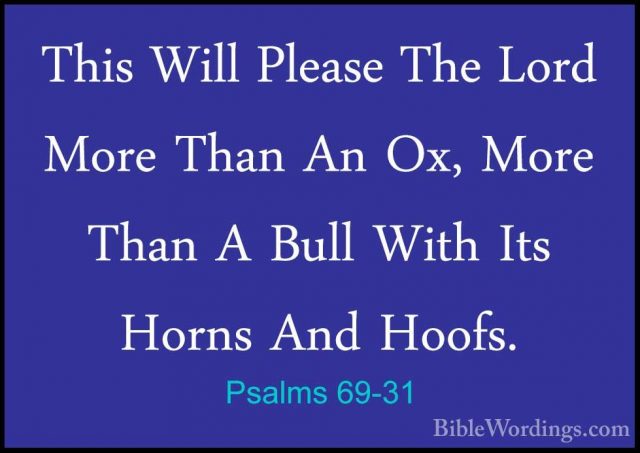 Psalms 69-31 - This Will Please The Lord More Than An Ox, More ThThis Will Please The Lord More Than An Ox, More Than A Bull With Its Horns And Hoofs. 