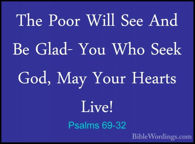 Psalms 69-32 - The Poor Will See And Be Glad- You Who Seek God, MThe Poor Will See And Be Glad- You Who Seek God, May Your Hearts Live! 