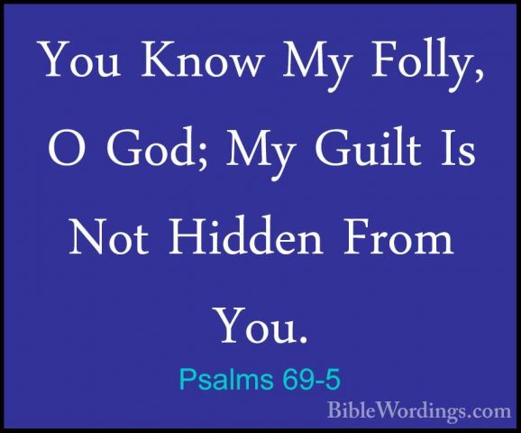 Psalms 69-5 - You Know My Folly, O God; My Guilt Is Not Hidden FrYou Know My Folly, O God; My Guilt Is Not Hidden From You. 