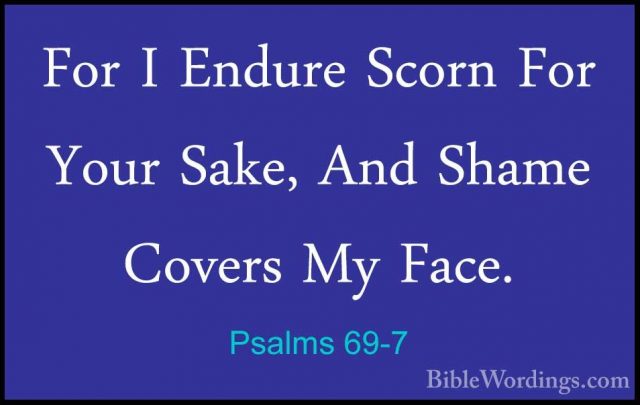 Psalms 69-7 - For I Endure Scorn For Your Sake, And Shame CoversFor I Endure Scorn For Your Sake, And Shame Covers My Face. 