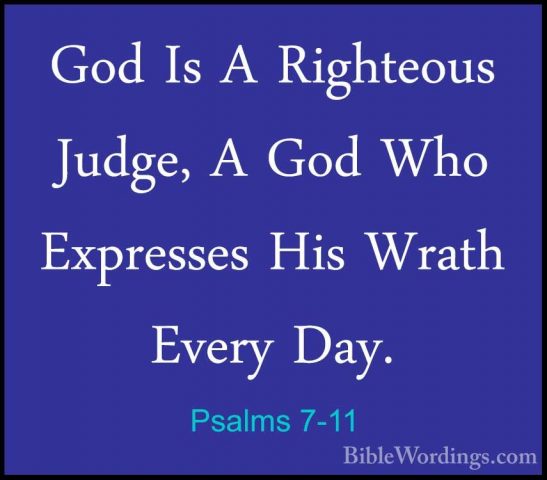 Psalms 7-11 - God Is A Righteous Judge, A God Who Expresses His WGod Is A Righteous Judge, A God Who Expresses His Wrath Every Day. 