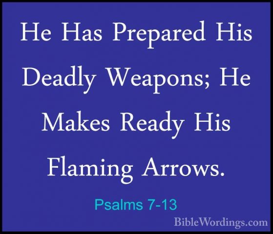 Psalms 7-13 - He Has Prepared His Deadly Weapons; He Makes ReadyHe Has Prepared His Deadly Weapons; He Makes Ready His Flaming Arrows. 