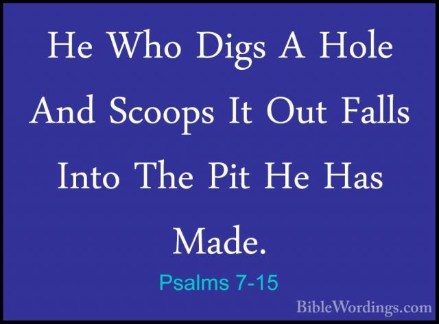 Psalms 7-15 - He Who Digs A Hole And Scoops It Out Falls Into TheHe Who Digs A Hole And Scoops It Out Falls Into The Pit He Has Made. 
