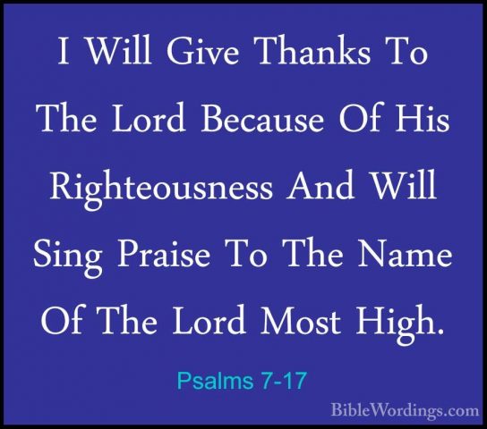 Psalms 7-17 - I Will Give Thanks To The Lord Because Of His RightI Will Give Thanks To The Lord Because Of His Righteousness And Will Sing Praise To The Name Of The Lord Most High.