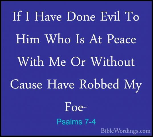 Psalms 7-4 - If I Have Done Evil To Him Who Is At Peace With Me OIf I Have Done Evil To Him Who Is At Peace With Me Or Without Cause Have Robbed My Foe- 