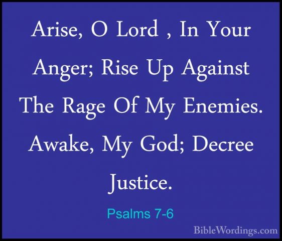 Psalms 7-6 - Arise, O Lord , In Your Anger; Rise Up Against The RArise, O Lord , In Your Anger; Rise Up Against The Rage Of My Enemies. Awake, My God; Decree Justice. 
