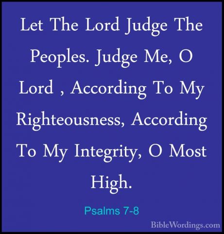 Psalms 7-8 - Let The Lord Judge The Peoples. Judge Me, O Lord , ALet The Lord Judge The Peoples. Judge Me, O Lord , According To My Righteousness, According To My Integrity, O Most High. 