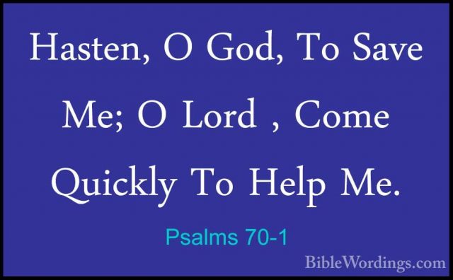 Psalms 70-1 - Hasten, O God, To Save Me; O Lord , Come Quickly ToHasten, O God, To Save Me; O Lord , Come Quickly To Help Me. 