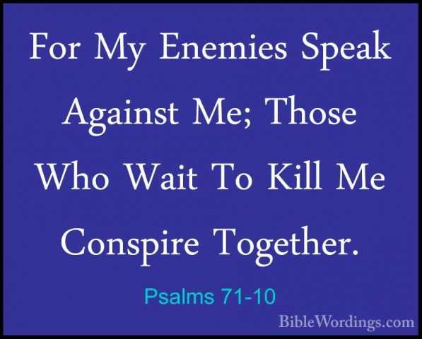 Psalms 71-10 - For My Enemies Speak Against Me; Those Who Wait ToFor My Enemies Speak Against Me; Those Who Wait To Kill Me Conspire Together. 