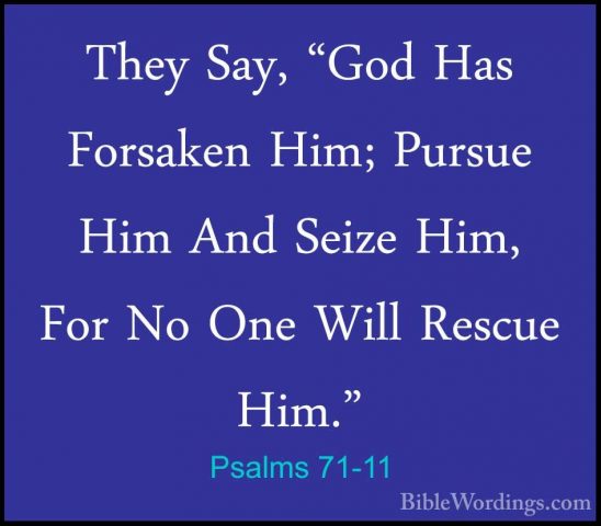 Psalms 71-11 - They Say, "God Has Forsaken Him; Pursue Him And SeThey Say, "God Has Forsaken Him; Pursue Him And Seize Him, For No One Will Rescue Him." 