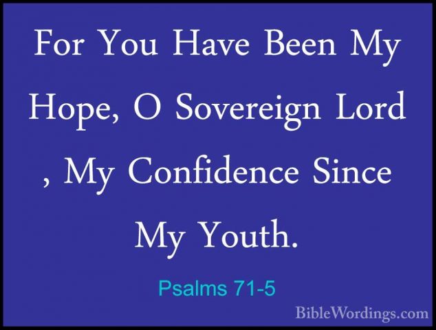 Psalms 71-5 - For You Have Been My Hope, O Sovereign Lord , My CoFor You Have Been My Hope, O Sovereign Lord , My Confidence Since My Youth. 