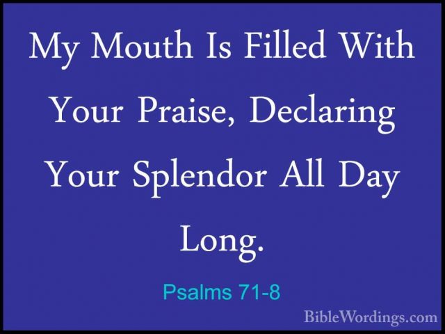 Psalms 71-8 - My Mouth Is Filled With Your Praise, Declaring YourMy Mouth Is Filled With Your Praise, Declaring Your Splendor All Day Long. 