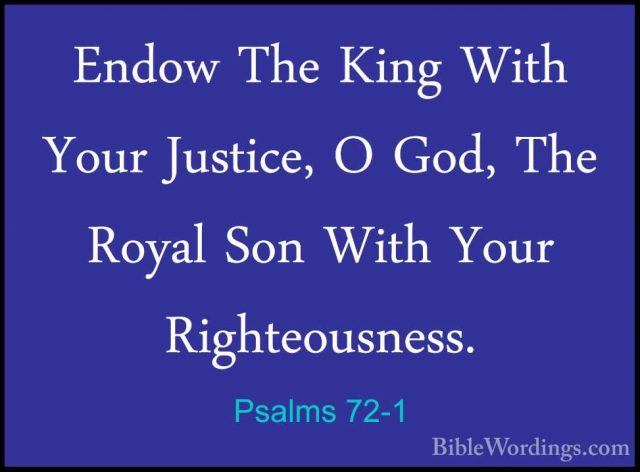 Psalms 72-1 - Endow The King With Your Justice, O God, The RoyalEndow The King With Your Justice, O God, The Royal Son With Your Righteousness. 
