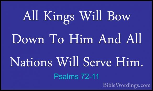 Psalms 72-11 - All Kings Will Bow Down To Him And All Nations WilAll Kings Will Bow Down To Him And All Nations Will Serve Him. 
