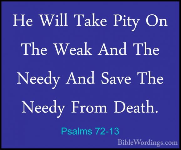 Psalms 72-13 - He Will Take Pity On The Weak And The Needy And SaHe Will Take Pity On The Weak And The Needy And Save The Needy From Death. 