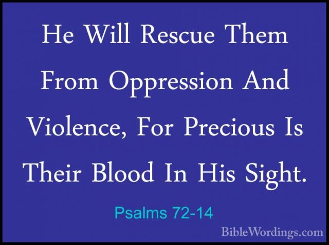 Psalms 72-14 - He Will Rescue Them From Oppression And Violence,He Will Rescue Them From Oppression And Violence, For Precious Is Their Blood In His Sight. 