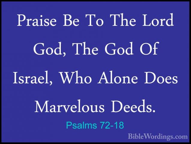 Psalms 72-18 - Praise Be To The Lord God, The God Of Israel, WhoPraise Be To The Lord God, The God Of Israel, Who Alone Does Marvelous Deeds. 