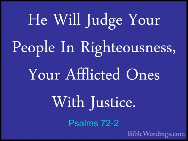 Psalms 72-2 - He Will Judge Your People In Righteousness, Your AfHe Will Judge Your People In Righteousness, Your Afflicted Ones With Justice. 