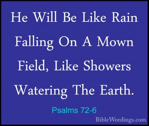 Psalms 72-6 - He Will Be Like Rain Falling On A Mown Field, LikeHe Will Be Like Rain Falling On A Mown Field, Like Showers Watering The Earth. 