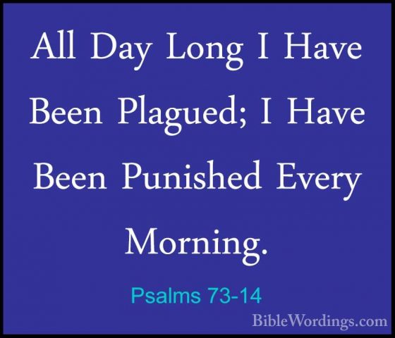Psalms 73-14 - All Day Long I Have Been Plagued; I Have Been PuniAll Day Long I Have Been Plagued; I Have Been Punished Every Morning. 