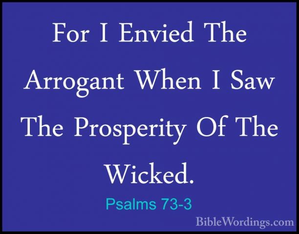 Psalms 73-3 - For I Envied The Arrogant When I Saw The ProsperityFor I Envied The Arrogant When I Saw The Prosperity Of The Wicked. 