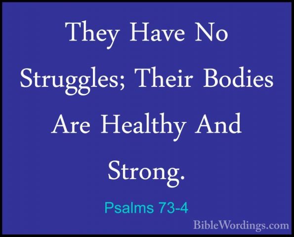 Psalms 73-4 - They Have No Struggles; Their Bodies Are Healthy AnThey Have No Struggles; Their Bodies Are Healthy And Strong. 
