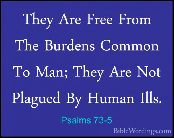Psalms 73-5 - They Are Free From The Burdens Common To Man; TheyThey Are Free From The Burdens Common To Man; They Are Not Plagued By Human Ills. 