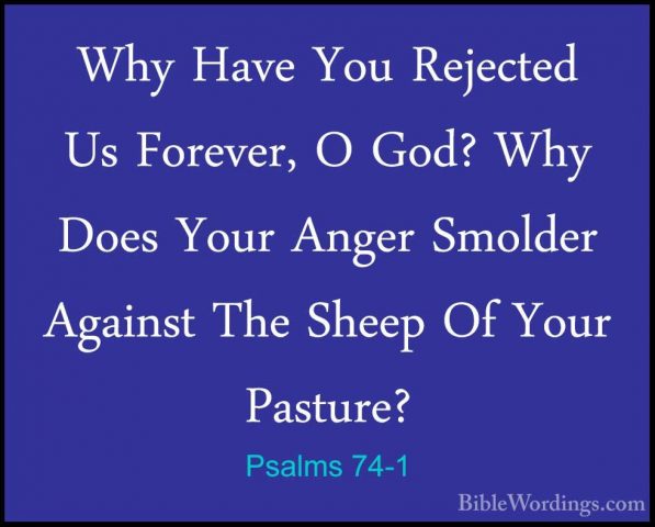 Psalms 74-1 - Why Have You Rejected Us Forever, O God? Why Does YWhy Have You Rejected Us Forever, O God? Why Does Your Anger Smolder Against The Sheep Of Your Pasture? 