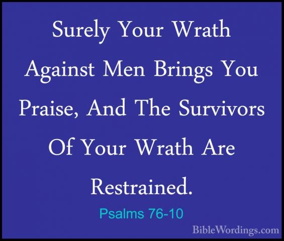Psalms 76-10 - Surely Your Wrath Against Men Brings You Praise, ASurely Your Wrath Against Men Brings You Praise, And The Survivors Of Your Wrath Are Restrained. 
