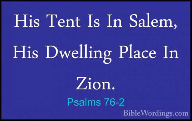Psalms 76-2 - His Tent Is In Salem, His Dwelling Place In Zion.His Tent Is In Salem, His Dwelling Place In Zion. 