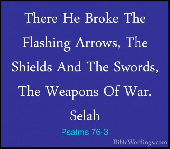 Psalms 76-3 - There He Broke The Flashing Arrows, The Shields AndThere He Broke The Flashing Arrows, The Shields And The Swords, The Weapons Of War. Selah 