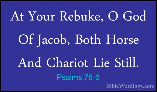 Psalms 76-6 - At Your Rebuke, O God Of Jacob, Both Horse And CharAt Your Rebuke, O God Of Jacob, Both Horse And Chariot Lie Still. 